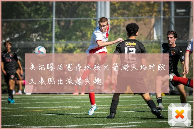 美记曝活塞森林狼火箭湖人均对欧文表现出浓厚兴趣